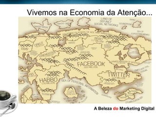 Vivemos na Economia da Atenção...




Page  7
                            A Beleza do Marketing Digital
 