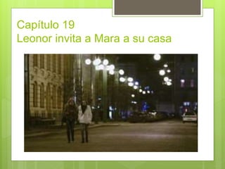 Capítulo 19
Leonor invita a Mara a su casa