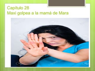 Capítulo 28
Maxi golpea a la mamá de Mara