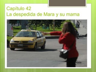 Capítulo 42
La despedida de Mara y su mama