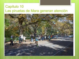 Capítulo 10
Las piruetas de Mara generan atención