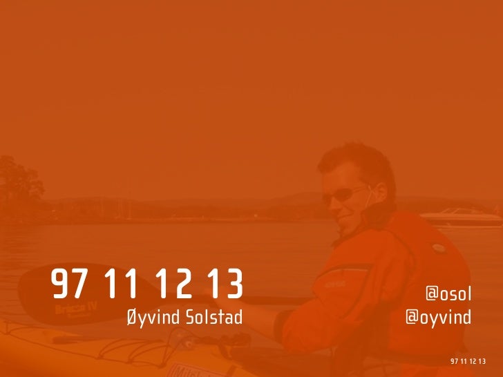 97 11 12 13            @osol
    Øyvind Solstad   @oyvind
                         97 11 12 13
 