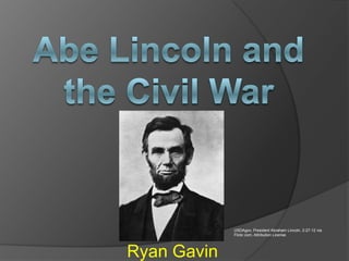 USDAgov, President Abraham Lincoln, 2-27-12 via
             Flickr.com, Attribution License




Ryan Gavin
 