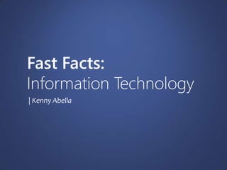 | Kenny Abella
Fast Facts:
Information Technology
 