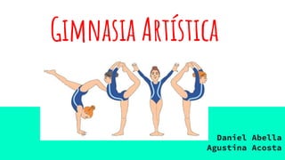 Gimnasia Artística
Daniel Abella
Agustina Acosta
 