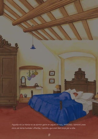 Aquella nit la Maria no va dormir gaire en aquell llit nou, IMMENS, i sentint unes
olors de terra humida i d’herba, i sorolls, que eren ben nous per a ella.


                                        9
 