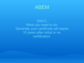ABEM

              EMCC
      What you need to do.
Generally your certificate will expire
    10 years after initial or re-
           certification.
 