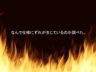 なんで仕様にずれが生じているのか調べた。
 