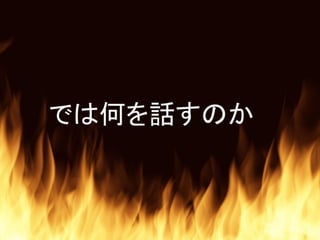 では何を話すのか
 