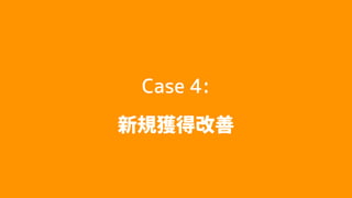 Case 4:
新規獲得改善
 
