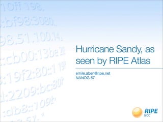 Hurricane Sandy, as
seen by RIPE Atlas
emile.aben@ripe.net
NANOG 57
 