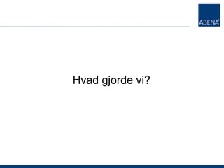 Hvad gjorde vi?




T
 