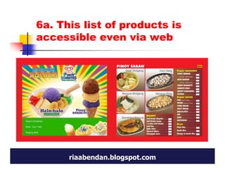 6a. This list of products is
accessible even via web




      riaabendan.blogspot.com
 