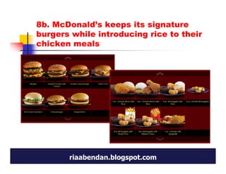 8b. McDonald’s keeps its signature
burgers while introducing rice to their
chicken meals




       riaabendan.blogspot.com
 