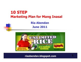10 STEP
Marketing Plan for Mang Inasal
            Ria Abendan
             June 2011




        riaabendan.blogspot.com   1
 