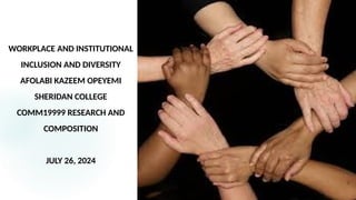 WORKPLACE AND INSTITUTIONAL
INCLUSION AND DIVERSITY
AFOLABI KAZEEM OPEYEMI
SHERIDAN COLLEGE
COMM19999 RESEARCH AND
COMPOSITION
JULY 26, 2024
2
 