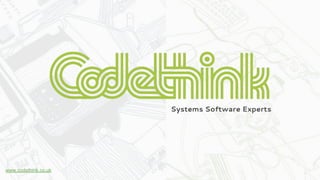 Systems Software Experts
www.codethink.co.uk
 
