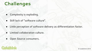 © Codethink 2018
Challenges
● Complexity is exploding.
● Still lack of “software culture”.
● Little perception of software...