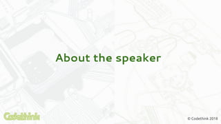About the speaker
© Codethink 2018
 
