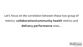 Let’s focus on the correlation between those two group of
metrics: collaboration/community health metrics and
delivery performance ones...
 