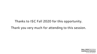 Thanks to ISC Fall 2020 for this opportunity.
Thank you very much for attending to this session.
 