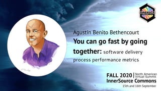 Agustín Benito Bethencourt
You can go fast by going
together: software delivery
process performance metrics
 