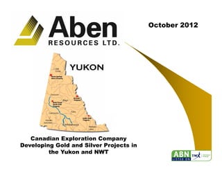 October 2012




   Canadian Exploration Company
Developing Gold and Silver Projects in
         the Yukon and NWT                         1
 