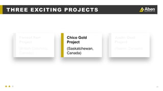 24
THREE EXCITING PROJECTS
Forrest Kerr
Project
(British Columbia,
Canada)
Chico Gold
Project
(Saskatchewan,
Canada)
Justin Gold
Project
(Yukon, Canada)
 