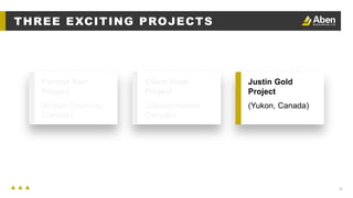 26
THREE EXCITING PROJECTS
Forrest Kerr
Project
(British Columbia,
Canada)
Chico Gold
Project
(Saskatchewan,
Canada)
Justin Gold
Project
(Yukon, Canada)
 
