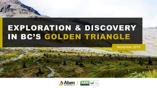 EXPLORATION & DISCOVERY
IN BC’S GOLDEN TRIANGLE
November 2018
 