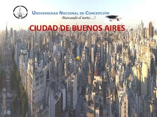 UNIVERSIDAD NACIONAL DE CONCEPCIÓN
Marcando el norte…!
CIUDAD DE BUENOS AIRES
 