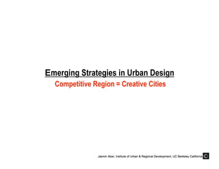 Emerging Strategies in Urban Design
  Competitive Region = Creative Cities
 