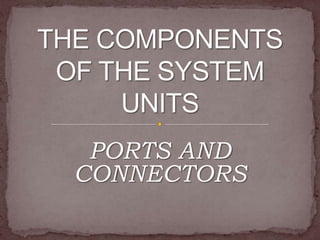 PORTS AND
CONNECTORS
 