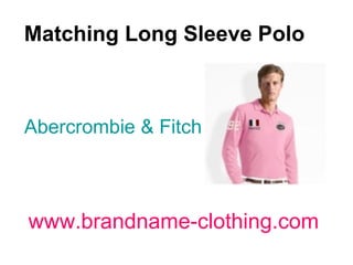 Matching Long Sleeve Polo                      www.brandname-clothing.com Abercrombie & Fitch 