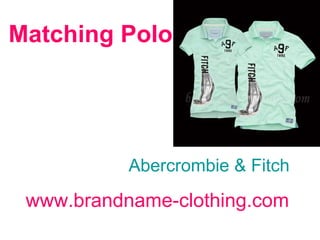 Matching Polo                      Abercrombie & Fitch www.brandname-clothing.com 