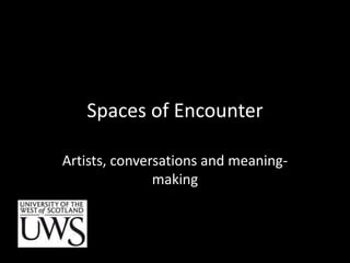 Spaces of Encounter Artists, conversations and meaning-making 