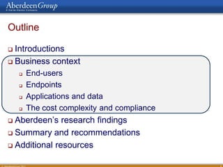 Outline

 Introductions
 Business context

       End-users
       Endpoints
       Applications and data
       The cost complexity and compliance
 Aberdeen’s research findings
 Summary and recommendations

 Additional resources


                                             6
 