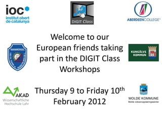 Welcome to our
European friends taking
 part in the DIGIT Class
       Workshops

Thursday 9 to Friday 10th
     February 2012
 