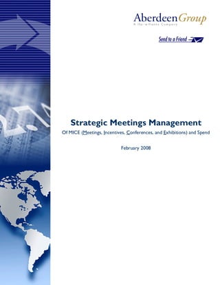 Strategic Meetings Management
Of MICE (Meetings, Incentives, Conferences, and Exhibitions) and Spend


                            February 2008




                            SPONSORED BY
 