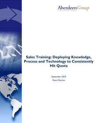 F




 Sales Training: Deploying Knowledge,
Process and Technology to Consistently
               Hit Quota

               September 2010
                Peter Ostrow
 