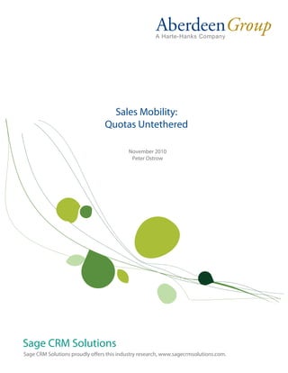 Sales Mobility:
                                 Quotas Untethered

                                           November 2010
                                            Peter Ostrow




Sage CRM Solutions
Sage CRM Solutions proudly offers this industry research, www.sagecrmsolutions.com.
 