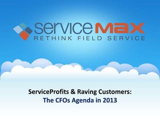 ServiceProfits & Raving Customers:
The CFOs Agenda in 2013
 