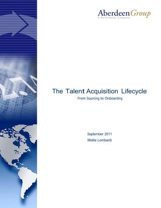 The Talent Acquisition Lifecycle
        From Sourcing to Onboarding




             September 2011
             Mollie Lombardi
 