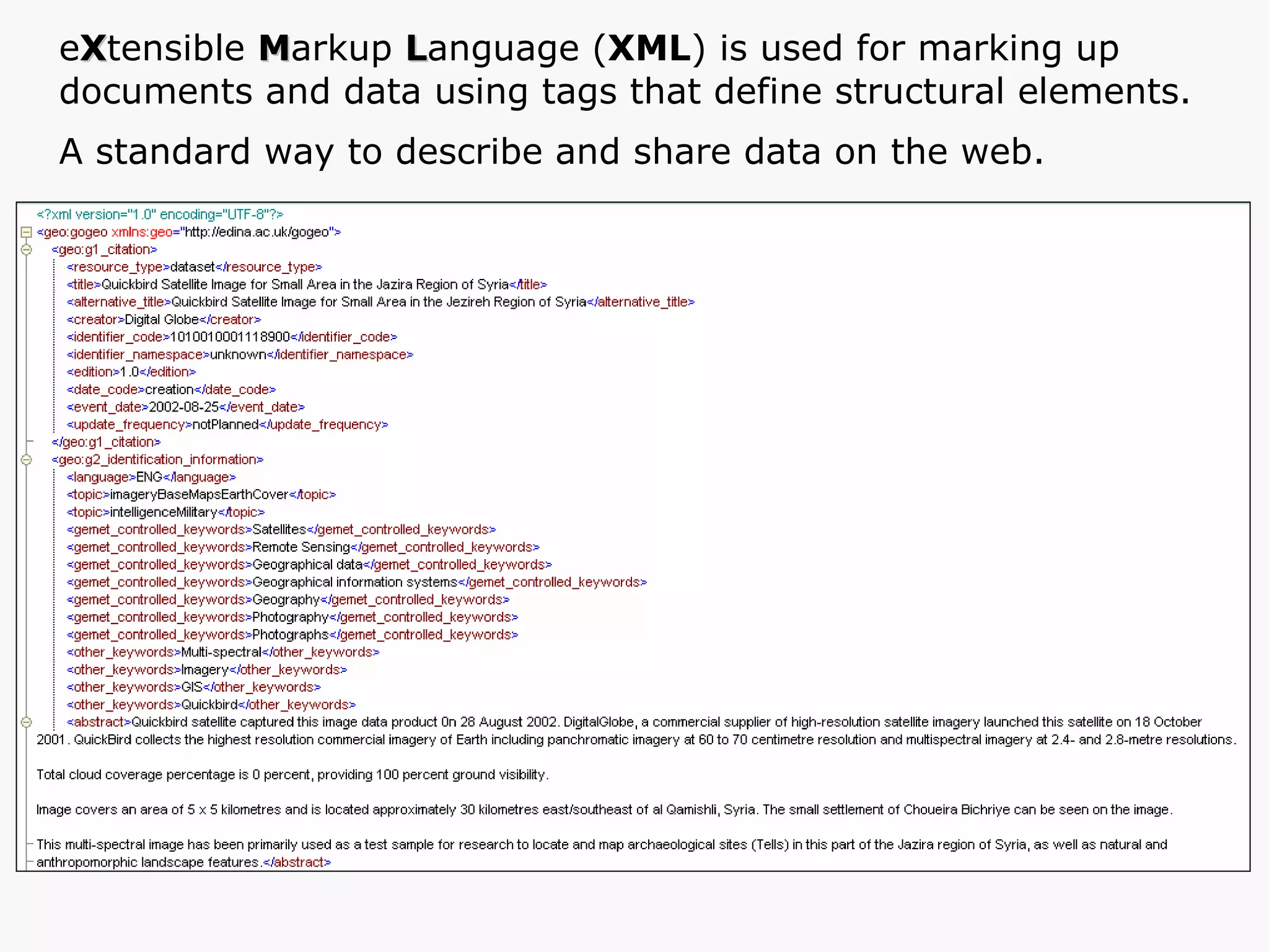 e X tensible  M arkup  L anguage ( XML ) is used for marking up  documents and data using tags that define structural elements.  A standard way to describe and share data on the web. 