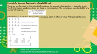 Formula for Unequal Resistors in a Parallel Circuit
There are two formulas to determine total resistance for unequal value resistors in a parallel circuit.
The first formula is used when there are three or more resistors. The formula can be extended for any
number of resistors.
In the following illustration there are three resistors, each of different value. The total resistance is:
 