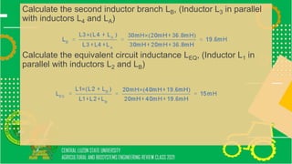 Calculate the second inductor branch LB, (Inductor L3 in parallel
with inductors L4 and LA)
Calculate the equivalent circuit inductance LEQ, (Inductor L1 in
parallel with inductors L2 and LB)
 