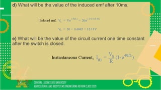 d) What will be the value of the induced emf after 10ms.
e) What will be the value of the circuit current one time constant
after the switch is closed.
 