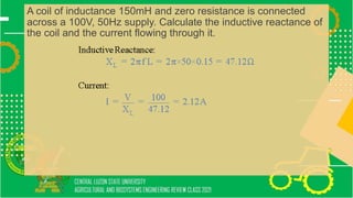 A coil of inductance 150mH and zero resistance is connected
across a 100V, 50Hz supply. Calculate the inductive reactance of
the coil and the current flowing through it.
 