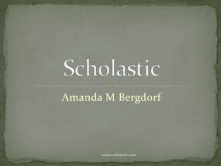 Amanda M Bergdorf Scholastic www2.scholastic.com 