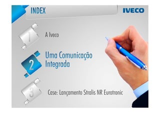 A Iveco




 Case: Lançamento Stralis NR Eurotronic
 